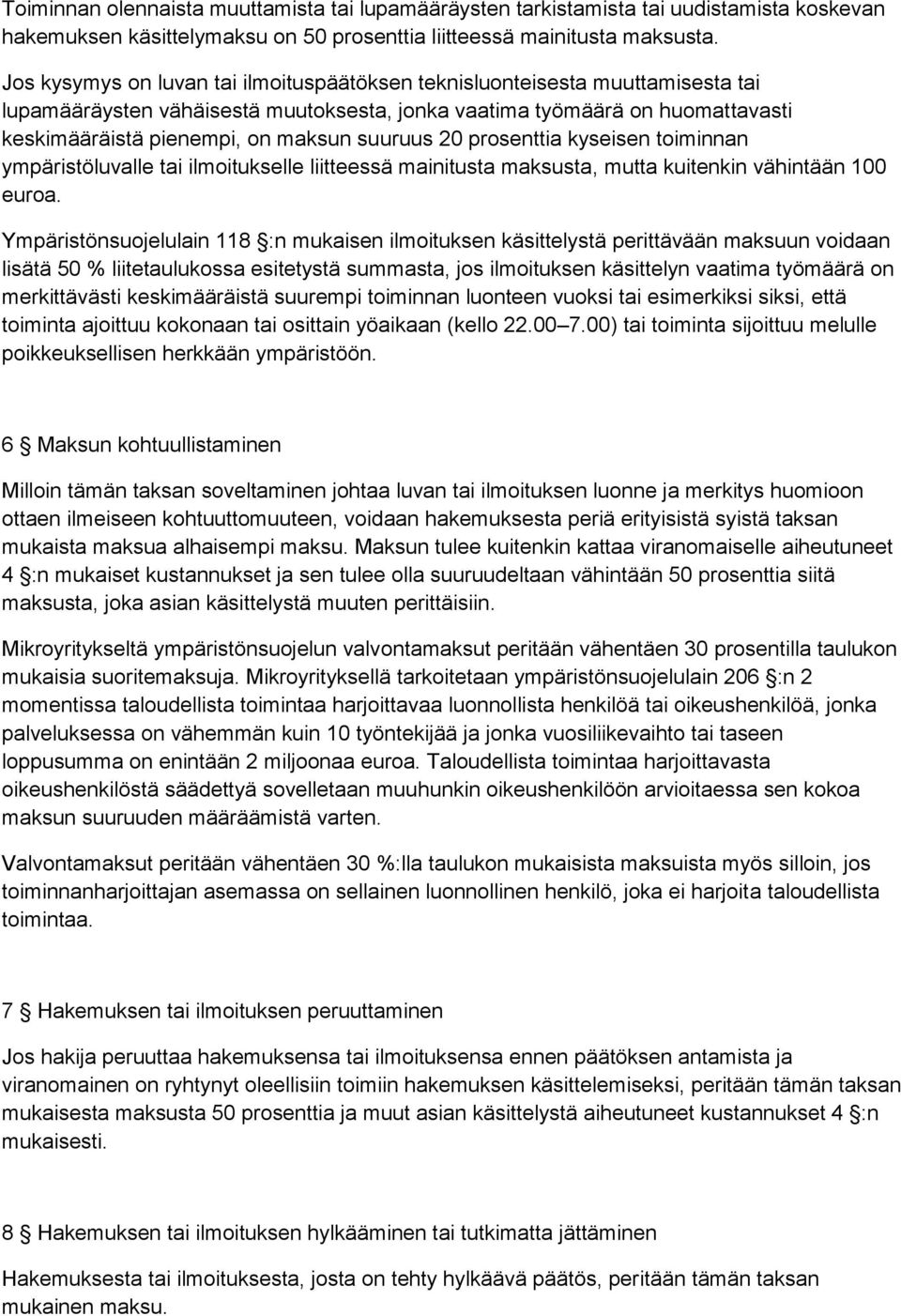 suuruus 20 prosenttia kyseisen toiminnan ympäristöluvalle tai ilmoitukselle liitteessä mainitusta maksusta, mutta kuitenkin vähintään 100 euroa.