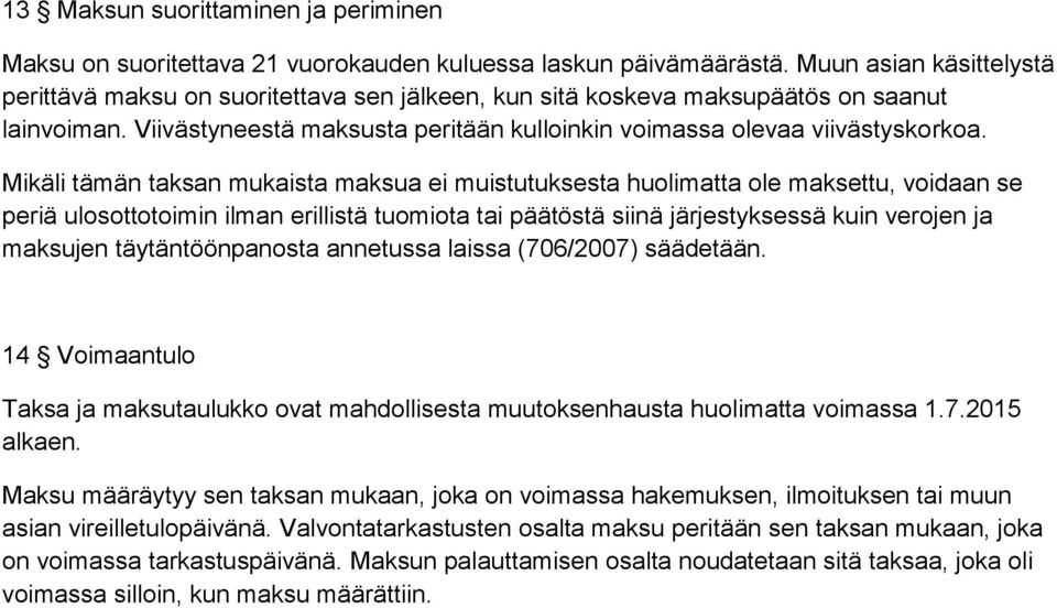 Mikäli tämän taksan mukaista maksua ei muistutuksesta huolimatta ole maksettu, voidaan se periä ulosottotoimin ilman erillistä tuomiota tai päätöstä siinä järjestyksessä kuin verojen ja maksujen