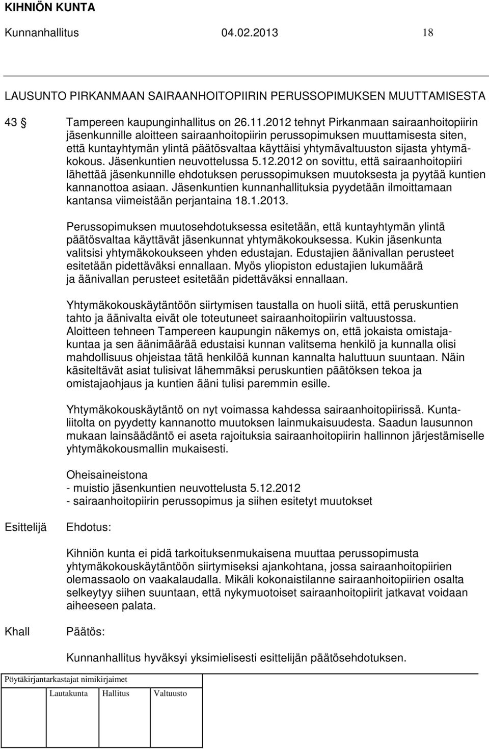 yhtymäkokous. Jäsenkuntien neuvottelussa 5.12.2012 on sovittu, että sairaanhoitopiiri lähettää jäsenkunnille ehdotuksen perussopimuksen muutoksesta ja pyytää kuntien kannanottoa asiaan.