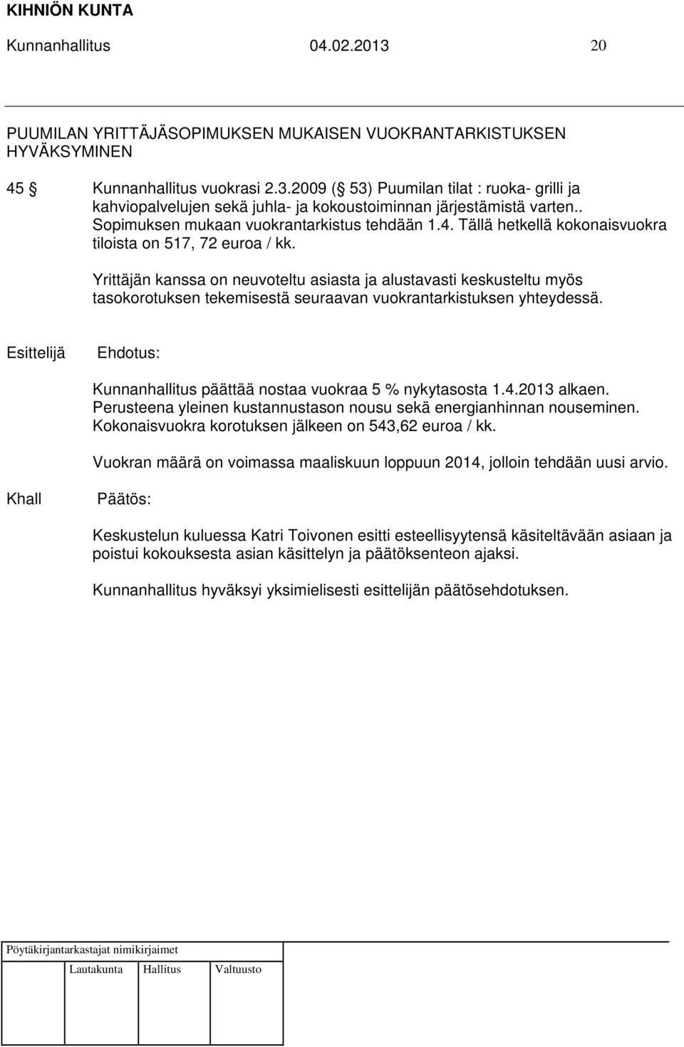 Yrittäjän kanssa on neuvoteltu asiasta ja alustavasti keskusteltu myös tasokorotuksen tekemisestä seuraavan vuokrantarkistuksen yhteydessä. Kunnanhallitus päättää nostaa vuokraa 5 % nykytasosta 1.4.