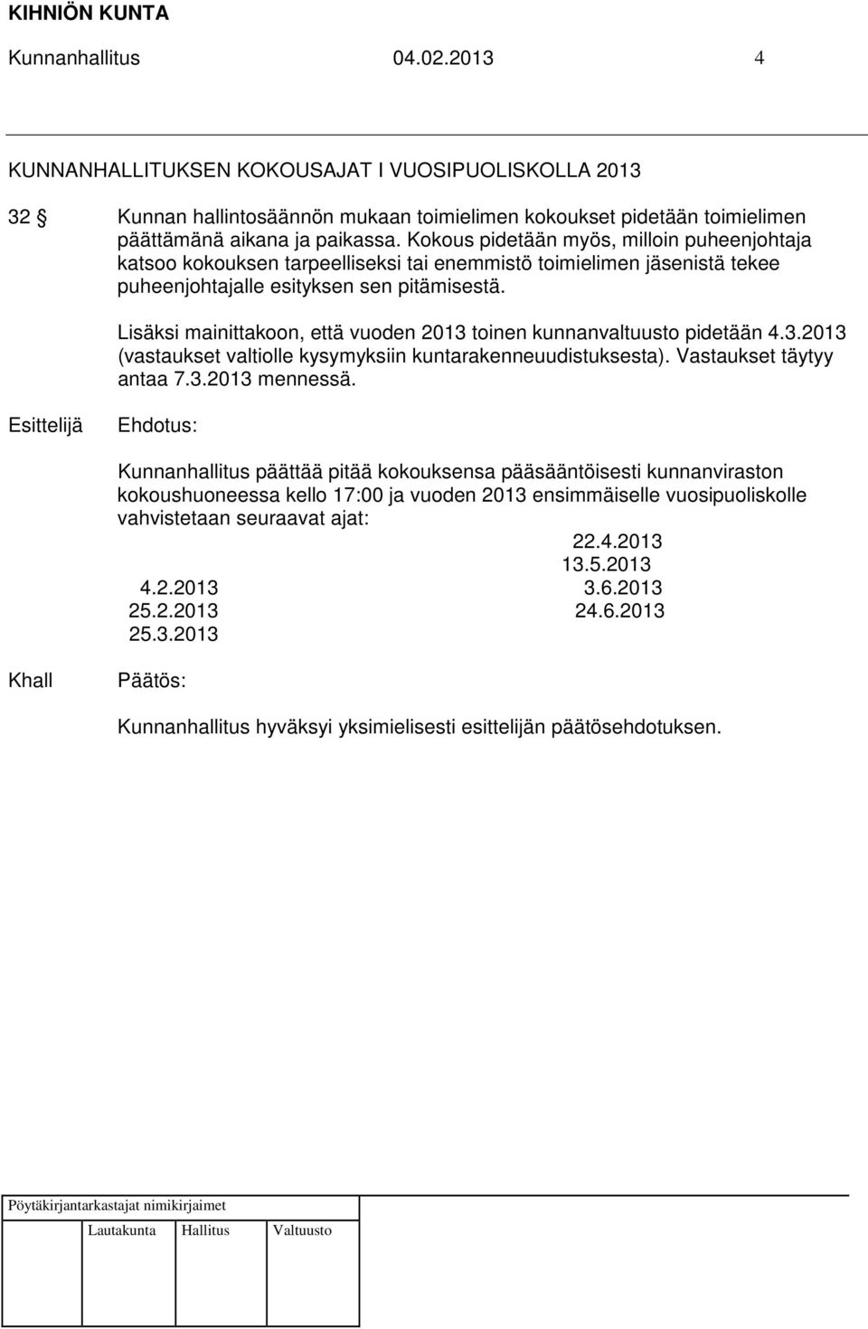Lisäksi mainittakoon, että vuoden 2013 toinen kunnanvaltuusto pidetään 4.3.2013 (vastaukset valtiolle kysymyksiin kuntarakenneuudistuksesta). Vastaukset täytyy antaa 7.3.2013 mennessä.