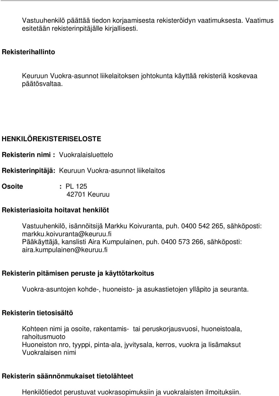 HENKILÖREKISTERISELOSTE Rekisterin nimi : Vuokralaisluettelo Rekisterinpitäjä: Keuruun Vuokra-asunnot liikelaitos Osoite : PL 125 42701 Keuruu Rekisteriasioita hoitavat henkilöt Vastuuhenkilö,