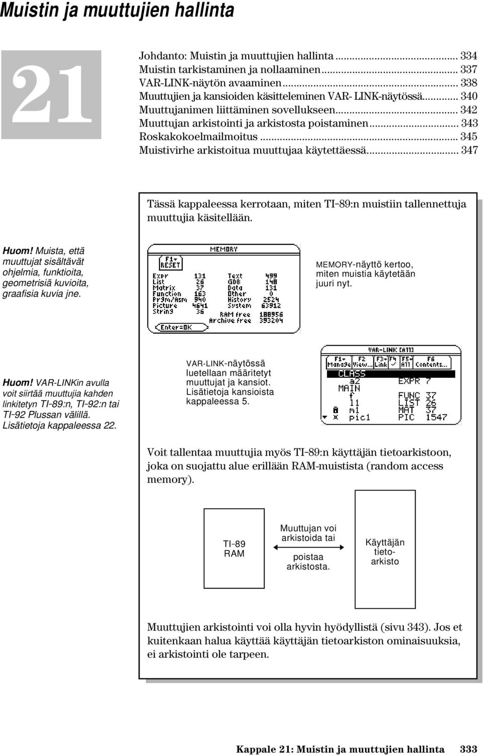 .. 345 Muistivirhe arkistoitua muuttujaa käytettäessä... 347 Tässä kappaleessa kerrotaan, miten TI-89:n muistiin tallennettuja muuttujia käsitellään. Huom!