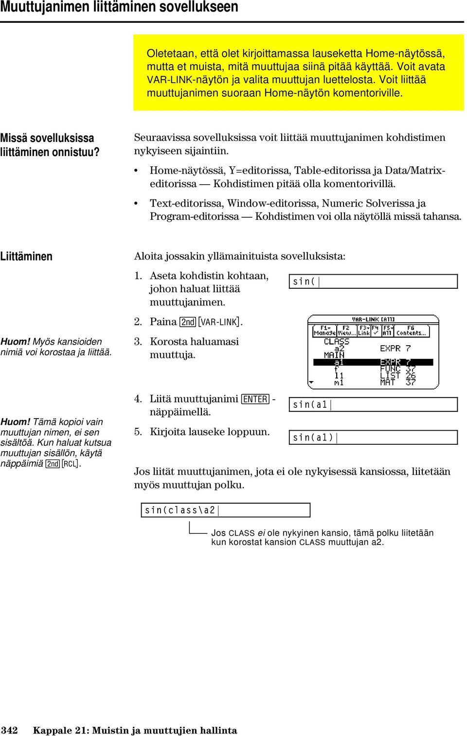 Seuraavissa sovelluksissa voit liittää muuttujanimen kohdistimen nykyiseen sijaintiin. Home-näytössä, Y=editorissa, Table-editorissa ja Data/Matrixeditorissa Kohdistimen pitää olla komentorivillä.