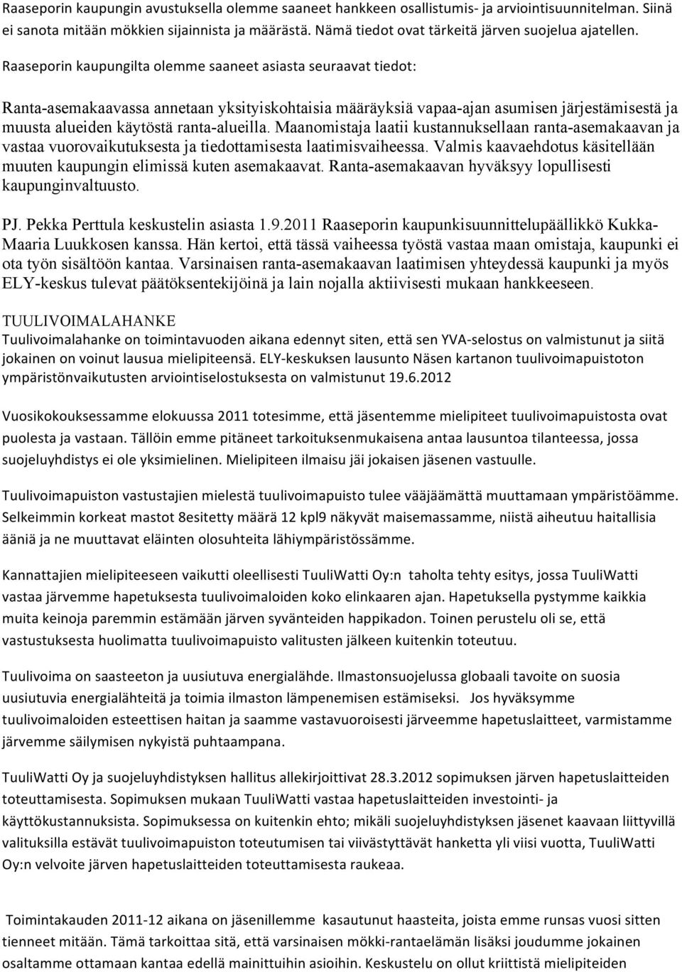 Raaseporin kaupungilta olemme saaneet asiasta seuraavat tiedot: Ranta-asemakaavassa annetaan yksityiskohtaisia määräyksiä vapaa-ajan asumisen järjestämisestä ja muusta alueiden käytöstä