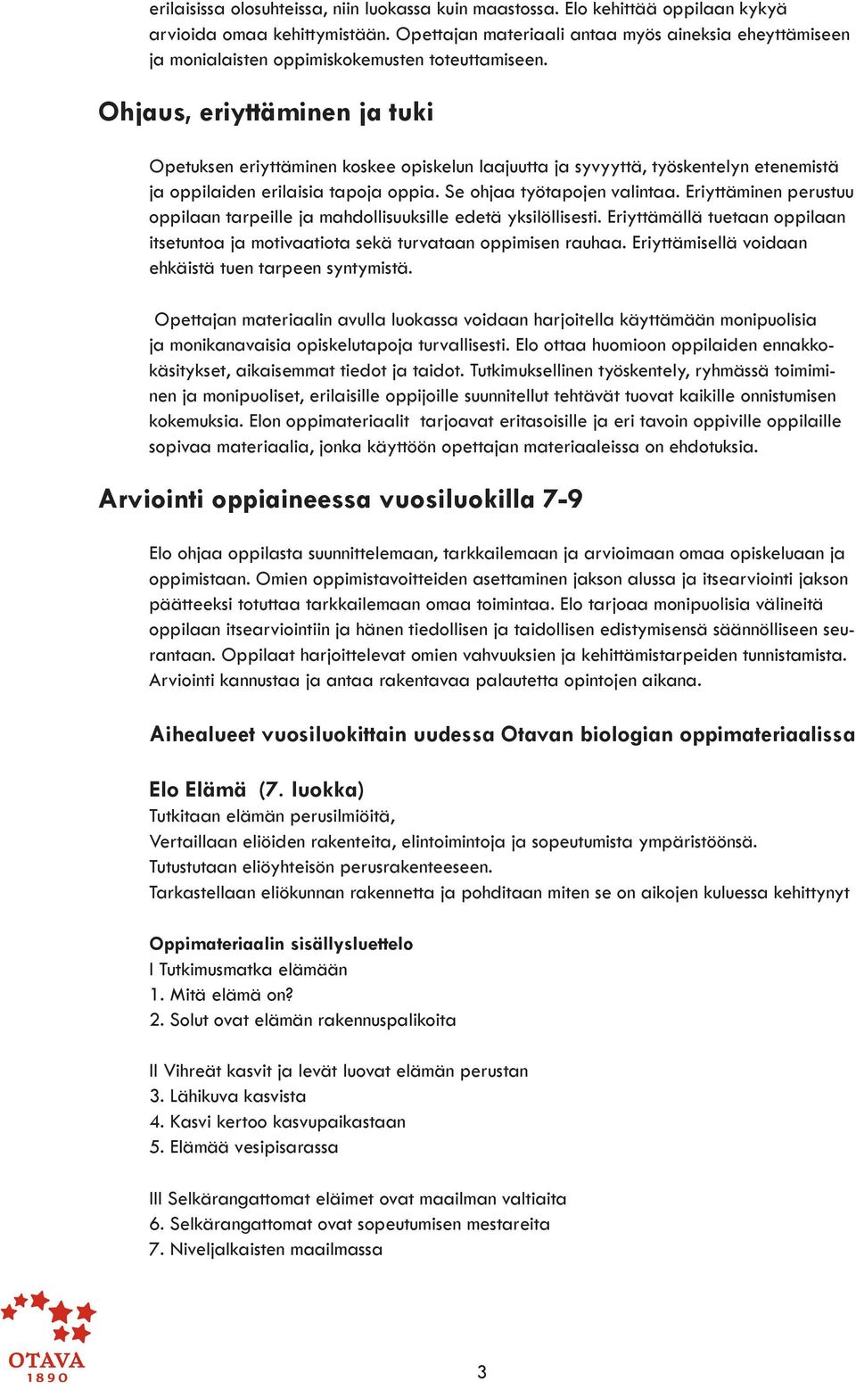 Ohjaus, eriyttäminen ja tuki Opetuksen eriyttäminen koskee opiskelun laajuutta ja syvyyttä, työskentelyn etenemistä ja oppilaiden erilaisia tapoja oppia. Se ohjaa työtapojen valintaa.