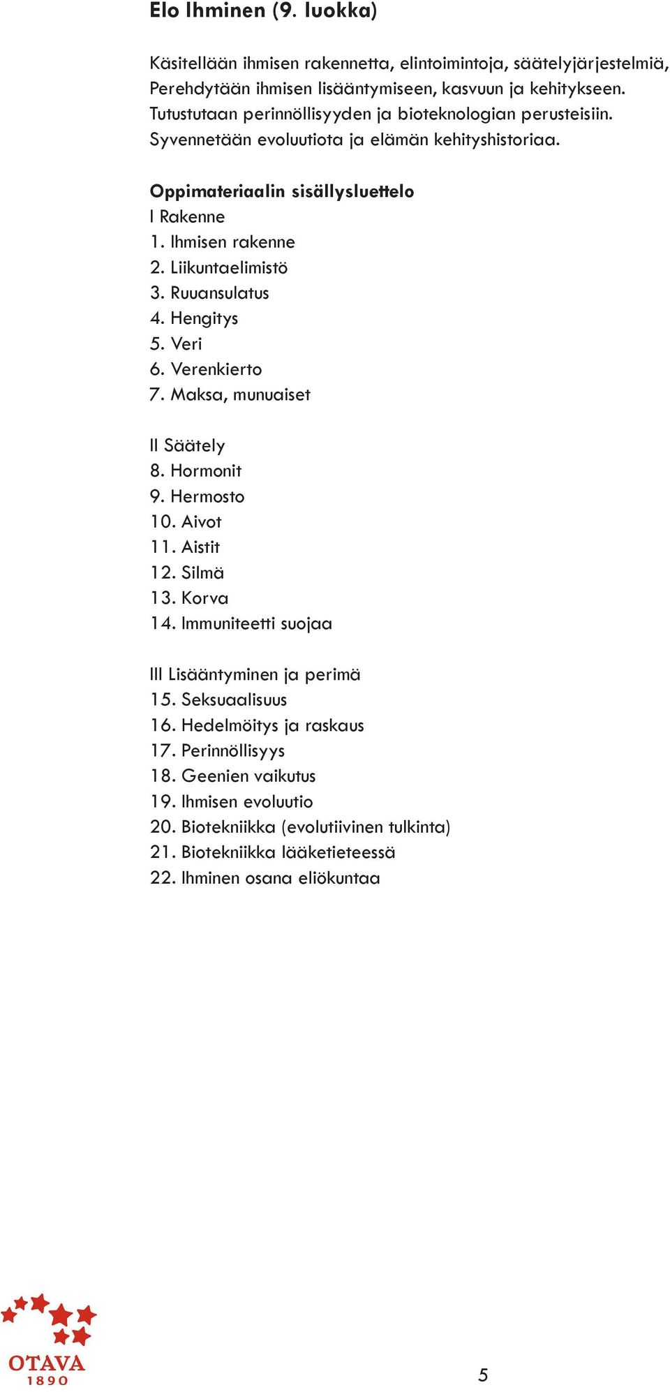 Hengitys 5. Veri 6. Verenkierto 7. Maksa, munuaiset II Säätely 8. Hormonit 9. Hermosto 10. Aivot 11. Aistit 12. Silmä 13. Korva 14.