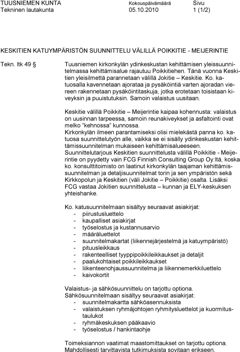 katuosalla kavennetaan ajorataa ja pysäköintiä varten ajoradan viereen rakennetaan pysäköintitaskuja, jotka erotetaan toisistaan kiveyksin ja puuistutuksin. Samoin valaistus uusitaan.
