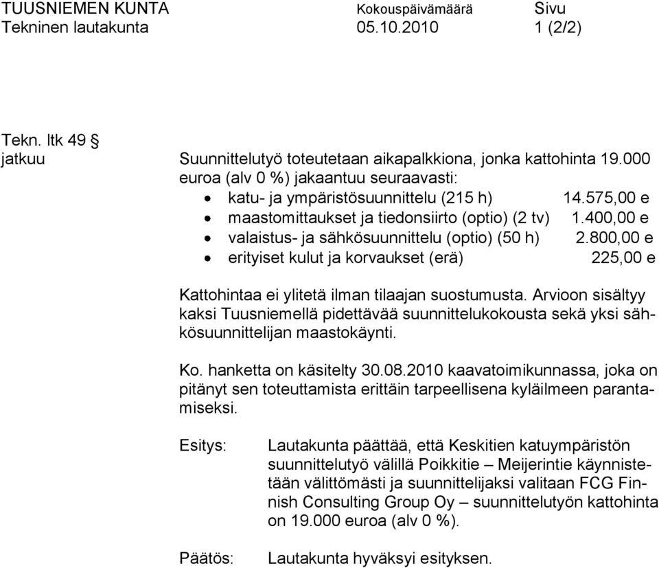 800,00 e erityiset kulut ja korvaukset (erä) 225,00 e Kattohintaa ei ylitetä ilman tilaajan suostumusta.
