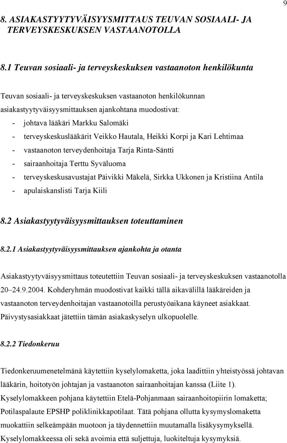 Markku Salomäki - terveyskeskuslääkärit Veikko Hautala, Heikki Korpi ja Kari Lehtimaa - vastaanoton terveydenhoitaja Tarja Rinta-Säntti - sairaanhoitaja Terttu Syväluoma - terveyskeskusavustajat