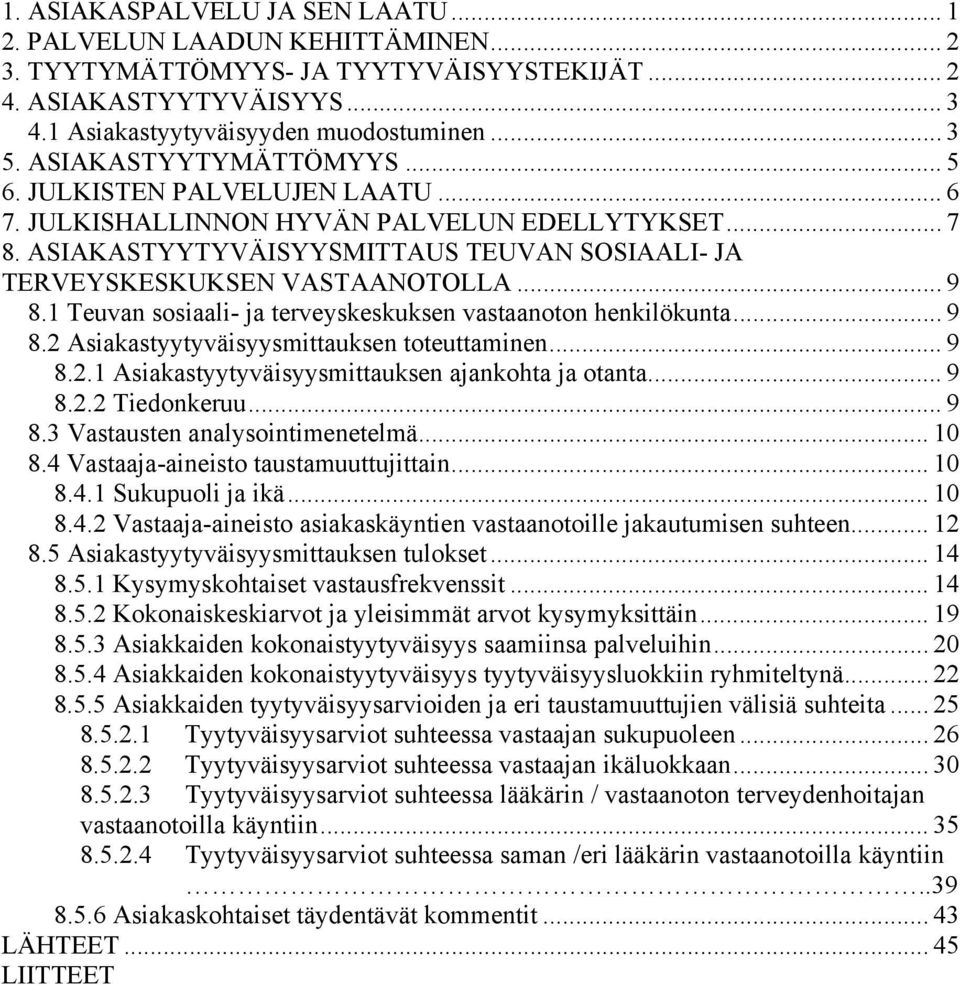 1 Teuvan sosiaali- ja terveyskeskuksen vastaanoton henkilökunta... 9 8.2 Asiakastyytyväisyysmittauksen toteuttaminen... 9 8.2.1 Asiakastyytyväisyysmittauksen ajankohta ja otanta... 9 8.2.2 Tiedonkeruu.