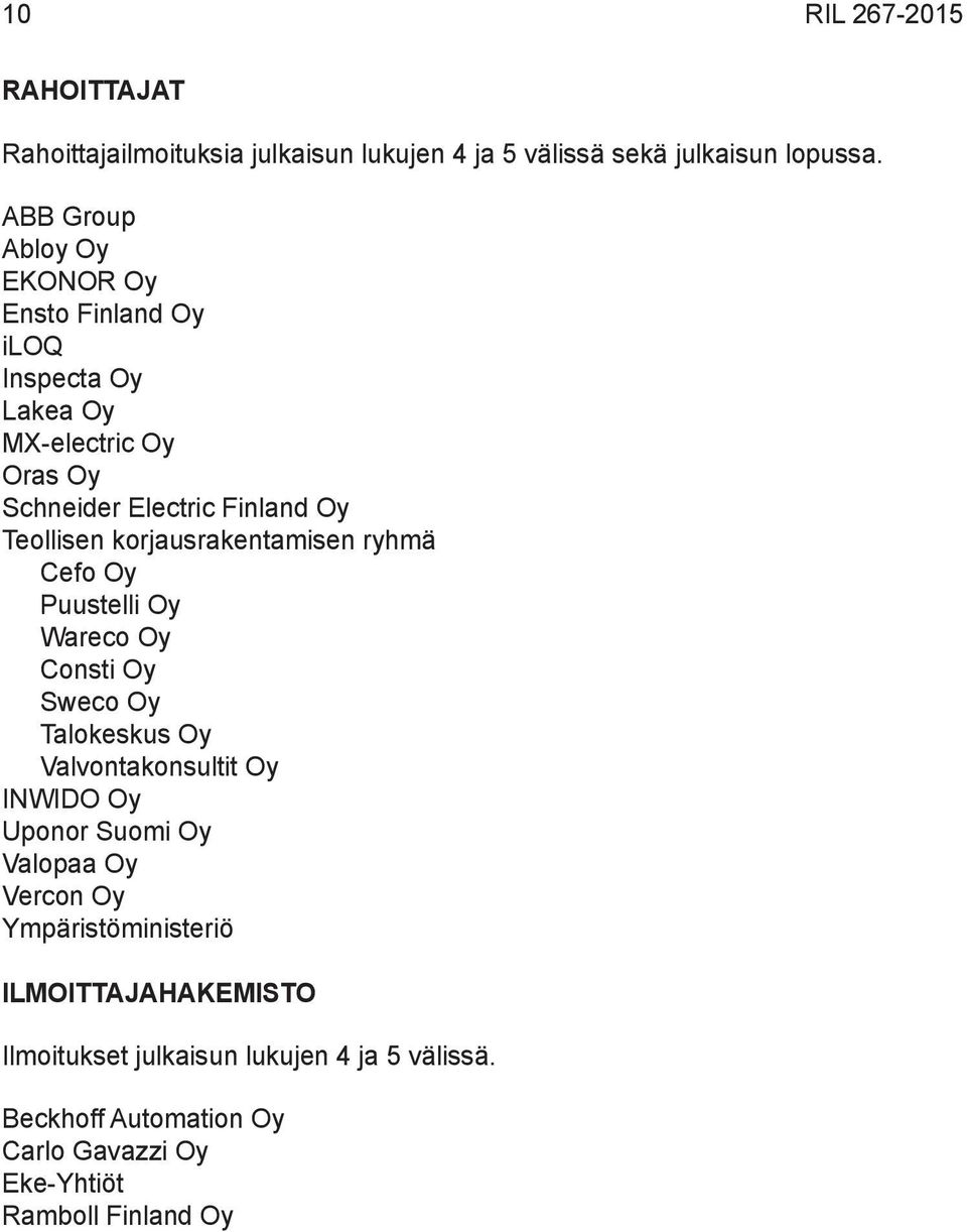 korjausrakentamisen ryhmä Cefo Oy Puustelli Oy Wareco Oy Consti Oy Sweco Oy Talokeskus Oy Valvontakonsultit Oy INWIDO Oy Uponor Suomi Oy