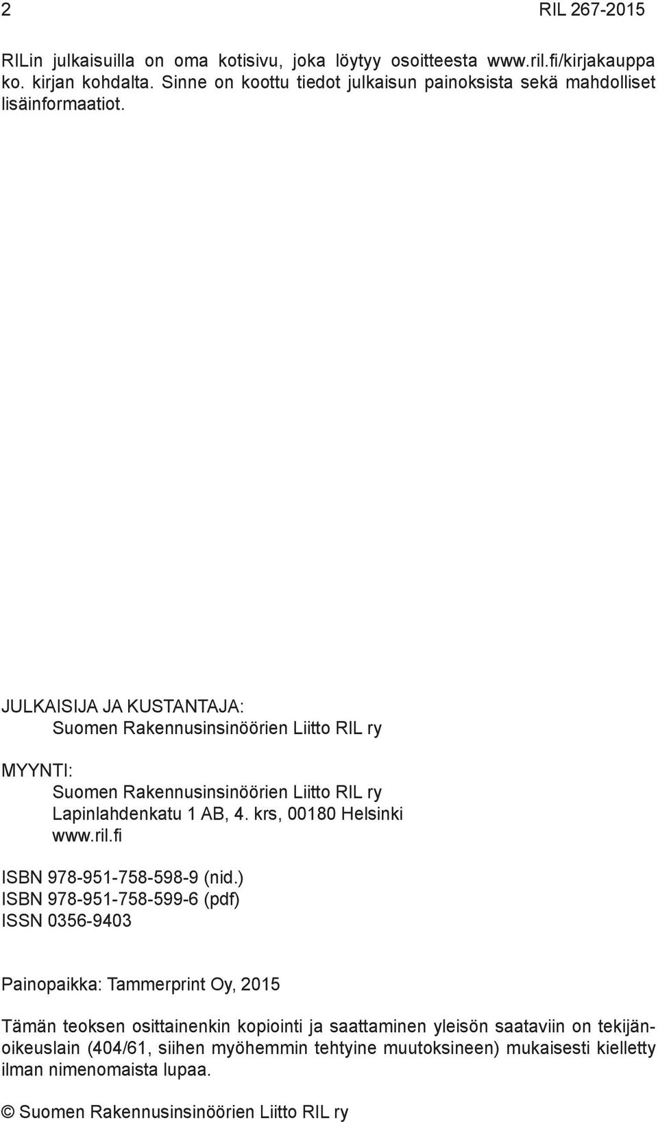 JULKAISIJA JA KUSTANTAJA: Suomen Rakennusinsinöörien Liitto RIL ry MYYNTI: Suomen Rakennusinsinöörien Liitto RIL ry Lapinlahdenkatu 1 AB, 4. krs, 00180 Helsinki www.ril.