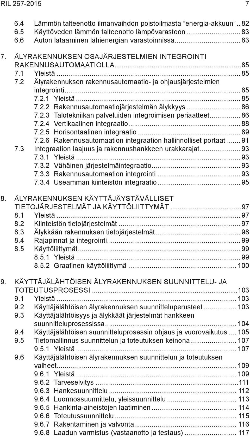 .. 86 7.2.3 Talotekniikan palveluiden integroimisen periaatteet... 86 7.2.4 Vertikaalinen integraatio... 88 7.2.5 Horisontaalinen integraatio... 89 7.2.6 Rakennusautomaation integraation hallinnolliset portaat.