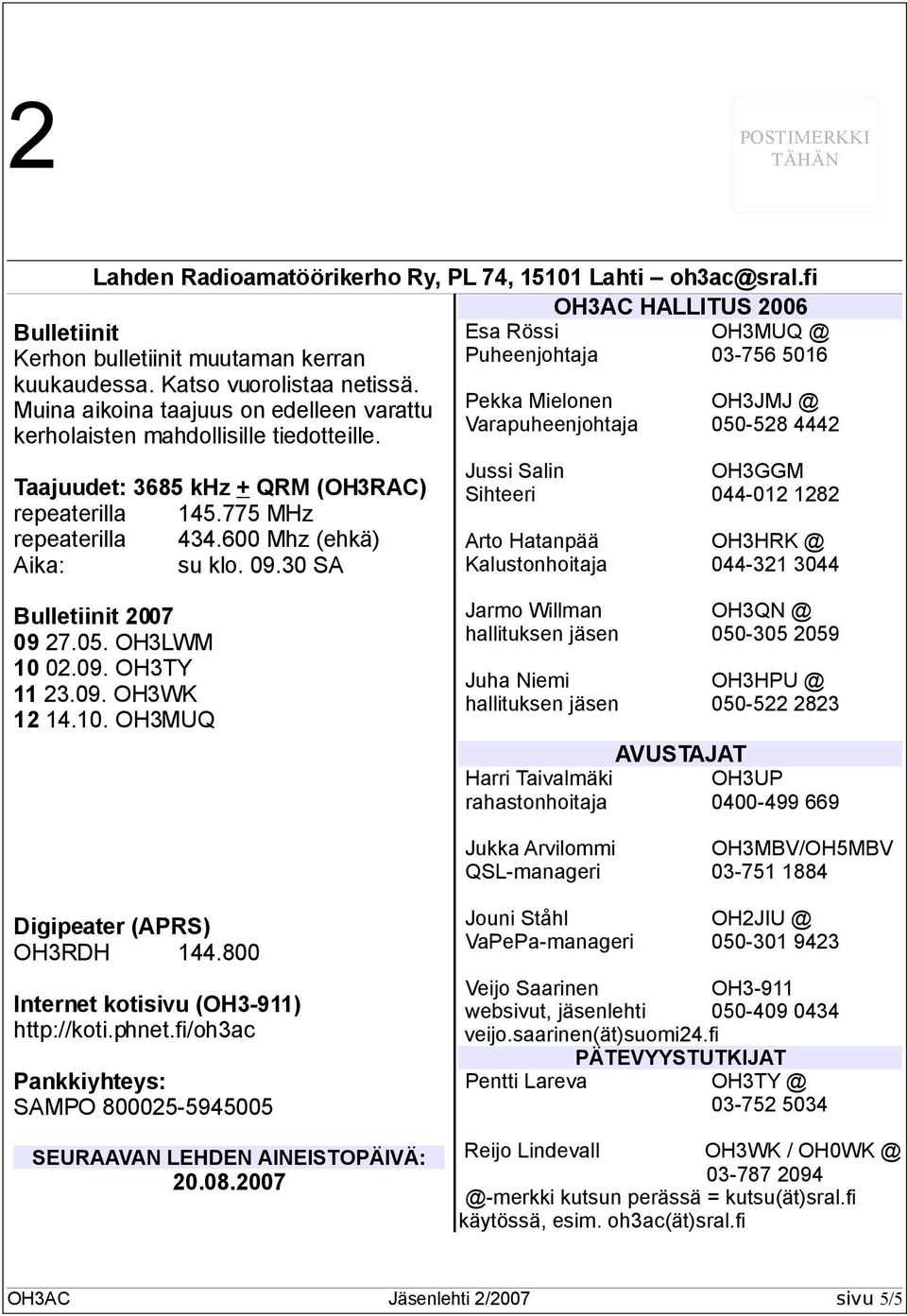 Muina aikoina taajuus on edelleen varattu Pekka Mielonen OH3JMJ @ Varapuheenjohtaja 050-528 4442 kerholaisten mahdollisille tiedotteille. Taajuudet: 3685 khz + QRM (OH3RAC) repeaterilla 145.