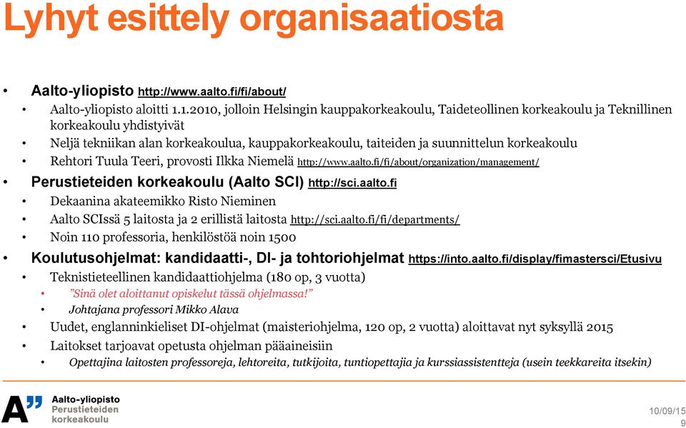 korkeakoulu Rehtori Tuula Teeri, provosti Ilkka Niemelä http://www.aalto.fi/fi/about/organization/management/ Perustieteiden korkeakoulu (Aalto SCI) http://sci.aalto.fi Dekaanina akateemikko Risto Nieminen Aalto SCIssä 5 laitosta ja 2 erillistä laitosta http://sci.