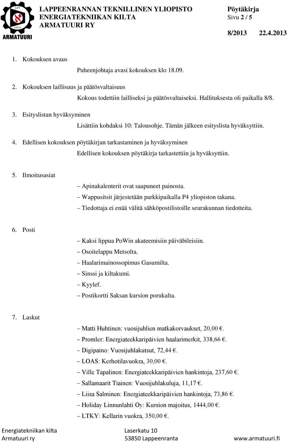 Edellisen kokouksen pöytäkirjan tarkastaminen ja hyväksyminen Edellisen kokouksen pöytäkirja tarkastettiin ja hyväksyttiin. 5. Ilmoitusasiat Apinakalenterit ovat saapuneet painosta.