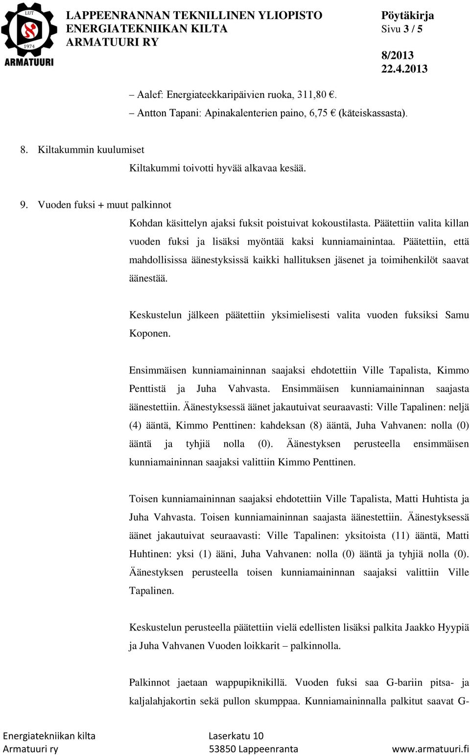 Päätettiin valita killan vuoden fuksi ja lisäksi myöntää kaksi kunniamainintaa. Päätettiin, että mahdollisissa äänestyksissä kaikki hallituksen jäsenet ja toimihenkilöt saavat äänestää.