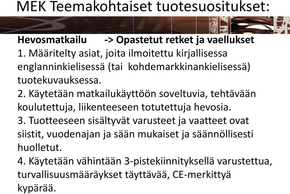 Käytetään matkailukäyttöön soveltuvia, tehtävään koulutettuja, liikenteeseen totutettuja hevosia. 3.