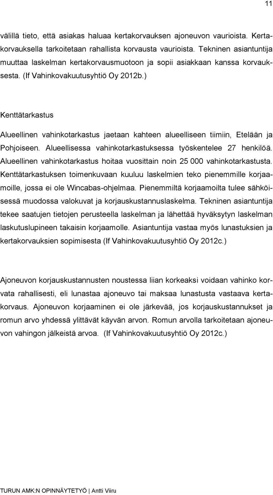 ) Kenttätarkastus Alueellinen vahinkotarkastus jaetaan kahteen alueelliseen tiimiin, Etelään ja Pohjoiseen. Alueellisessa vahinkotarkastuksessa työskentelee 27 henkilöä.