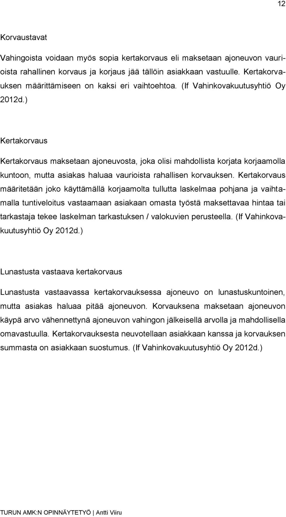 ) Kertakorvaus Kertakorvaus maksetaan ajoneuvosta, joka olisi mahdollista korjata korjaamolla kuntoon, mutta asiakas haluaa vaurioista rahallisen korvauksen.