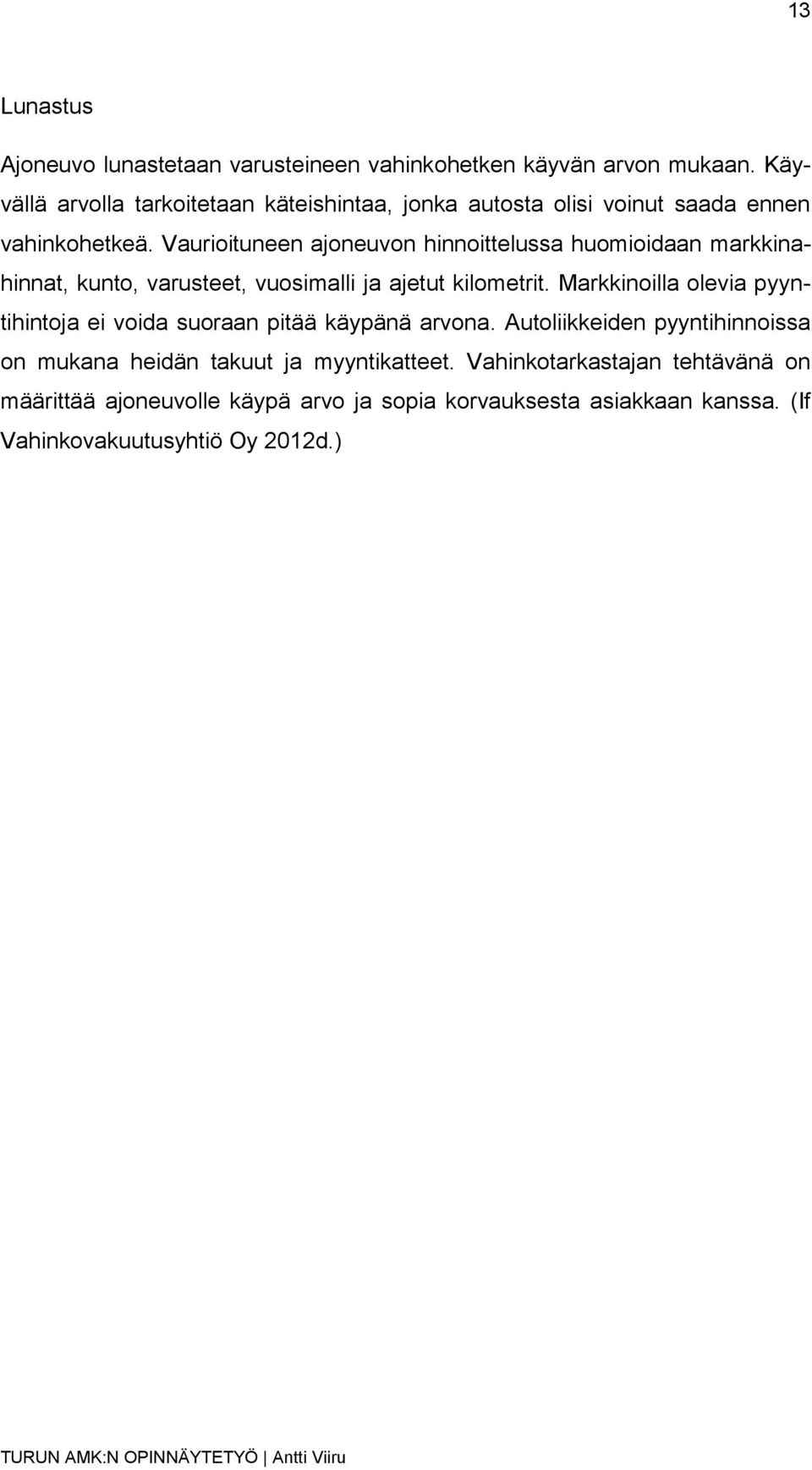 Vaurioituneen ajoneuvon hinnoittelussa huomioidaan markkinahinnat, kunto, varusteet, vuosimalli ja ajetut kilometrit.