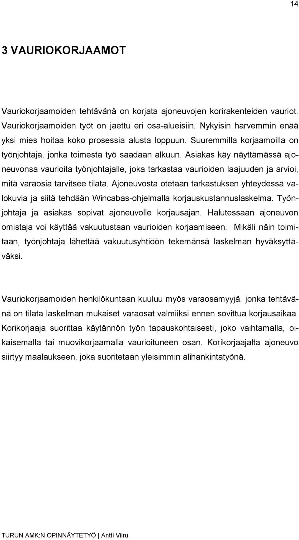 Asiakas käy näyttämässä ajoneuvonsa vaurioita työnjohtajalle, joka tarkastaa vaurioiden laajuuden ja arvioi, mitä varaosia tarvitsee tilata.