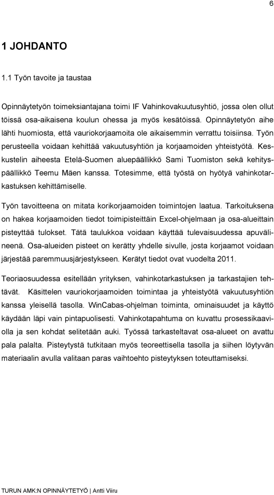 Keskustelin aiheesta Etelä-Suomen aluepäällikkö Sami Tuomiston sekä kehityspäällikkö Teemu Mäen kanssa. Totesimme, että työstä on hyötyä vahinkotarkastuksen kehittämiselle.