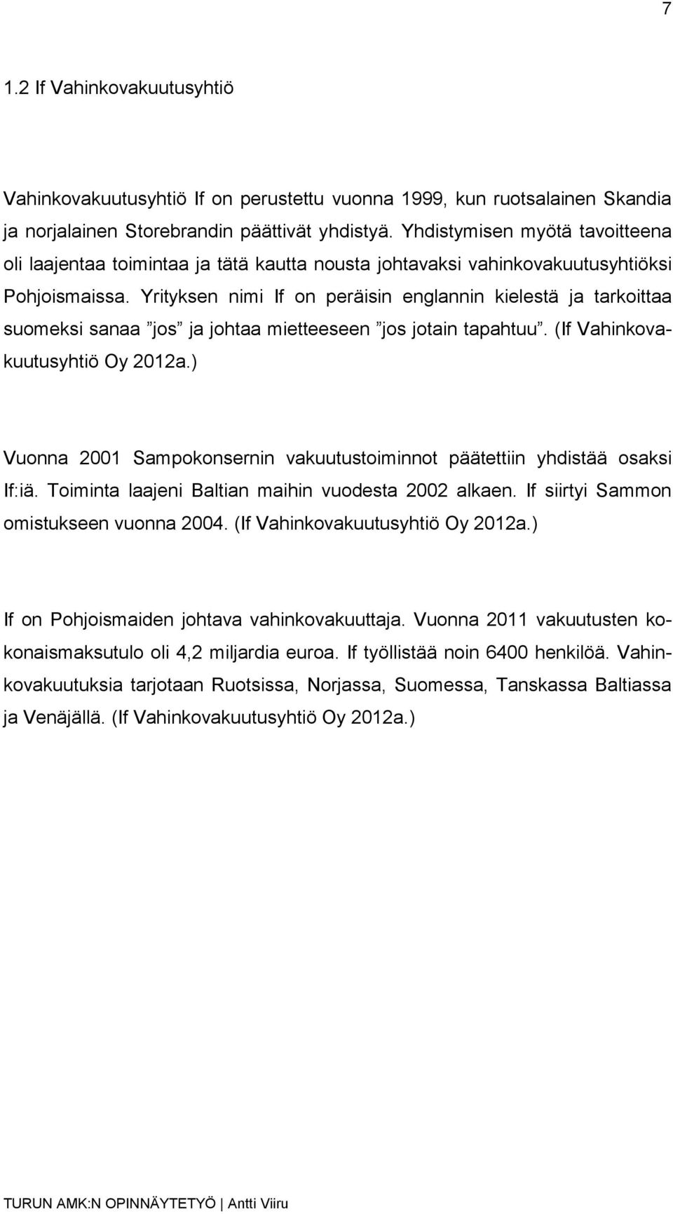 Yrityksen nimi If on peräisin englannin kielestä ja tarkoittaa suomeksi sanaa jos ja johtaa mietteeseen jos jotain tapahtuu. (If Vahinkovakuutusyhtiö Oy 2012a.