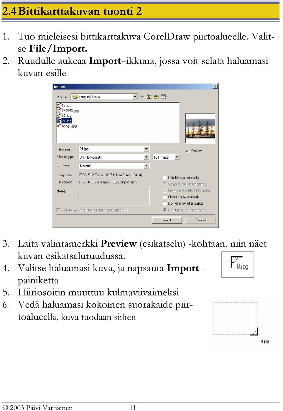 Valitse haluamasi kuva, ja napsauta Import - painiketta 5. Hiiriosoitin muuttuu kulmaviivaimeksi 6.