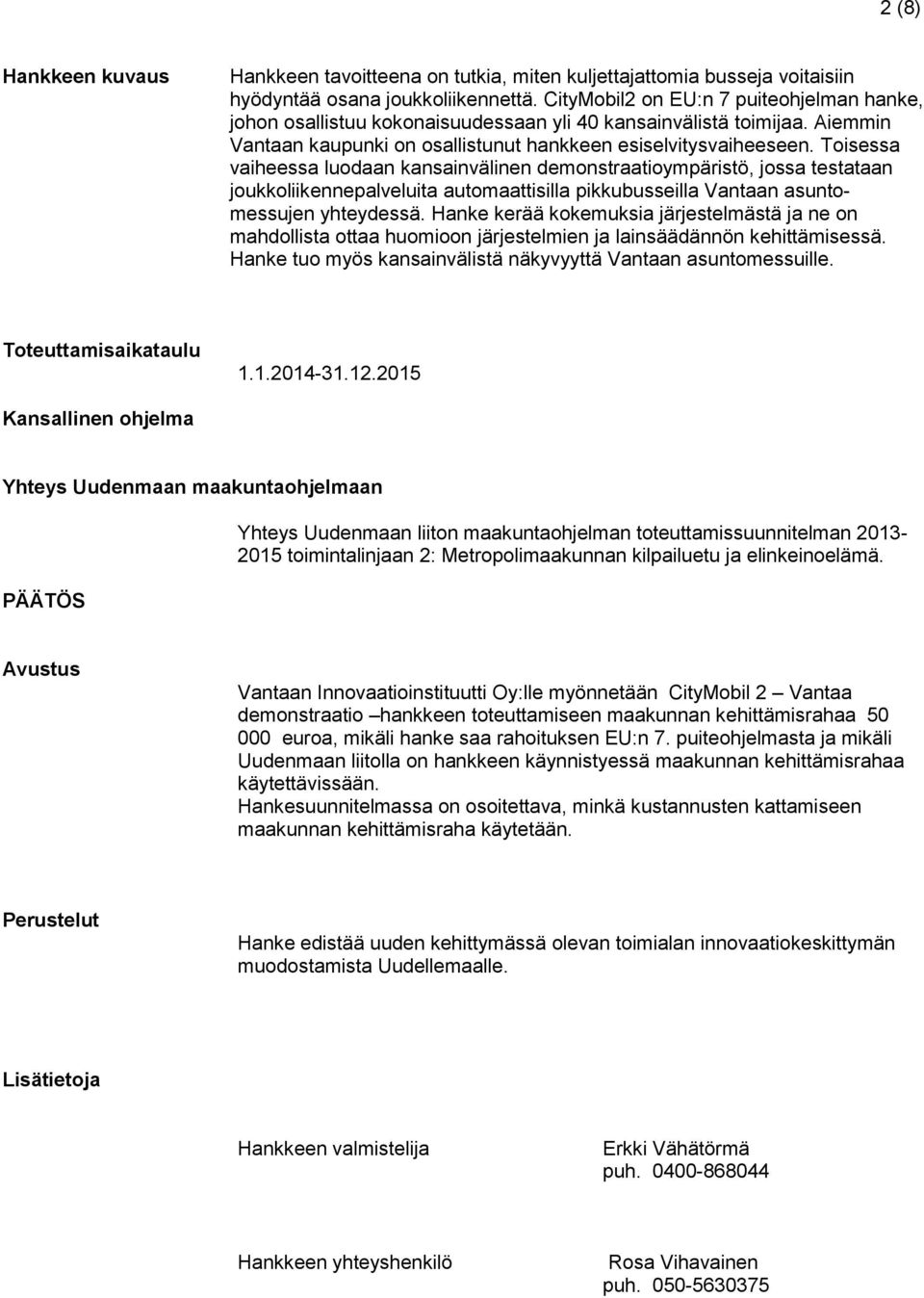 Toisessa vaiheessa luodaan kansainvälinen demonstraatioympäristö, jossa testataan joukkoliikennepalveluita automaattisilla pikkubusseilla Vantaan asuntomessujen yhteydessä.