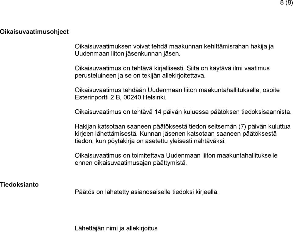 Oikaisuvaatimus on tehtävä 14 päivän kuluessa päätöksen tiedoksisaannista. Hakijan katsotaan saaneen päätöksestä tiedon seitsemän (7) päivän kuluttua kirjeen lähettämisestä.