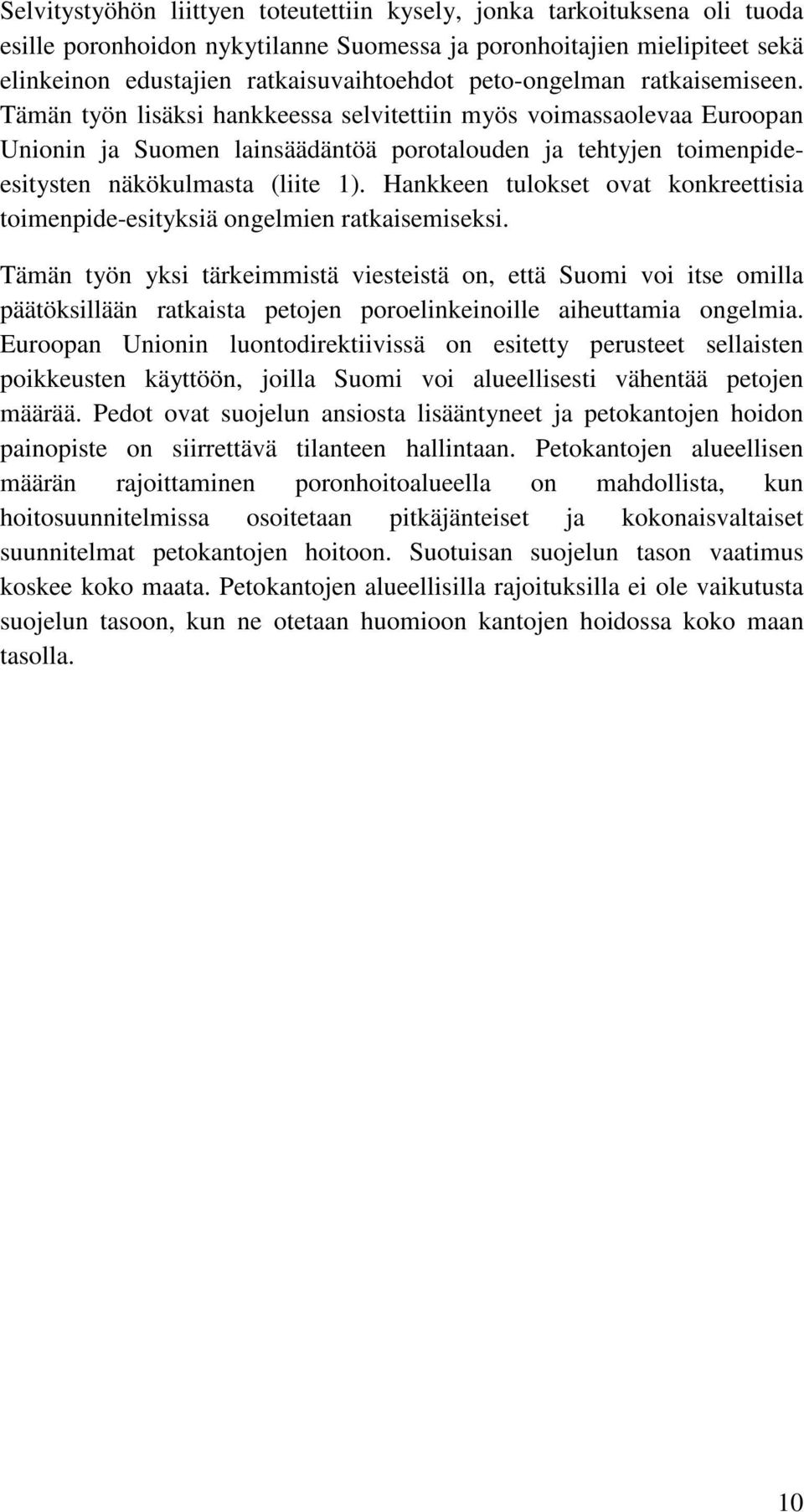 Tämän työn lisäksi hankkeessa selvitettiin myös voimassaolevaa Euroopan Unionin ja Suomen lainsäädäntöä porotalouden ja tehtyjen toimenpideesitysten näkökulmasta (liite 1).