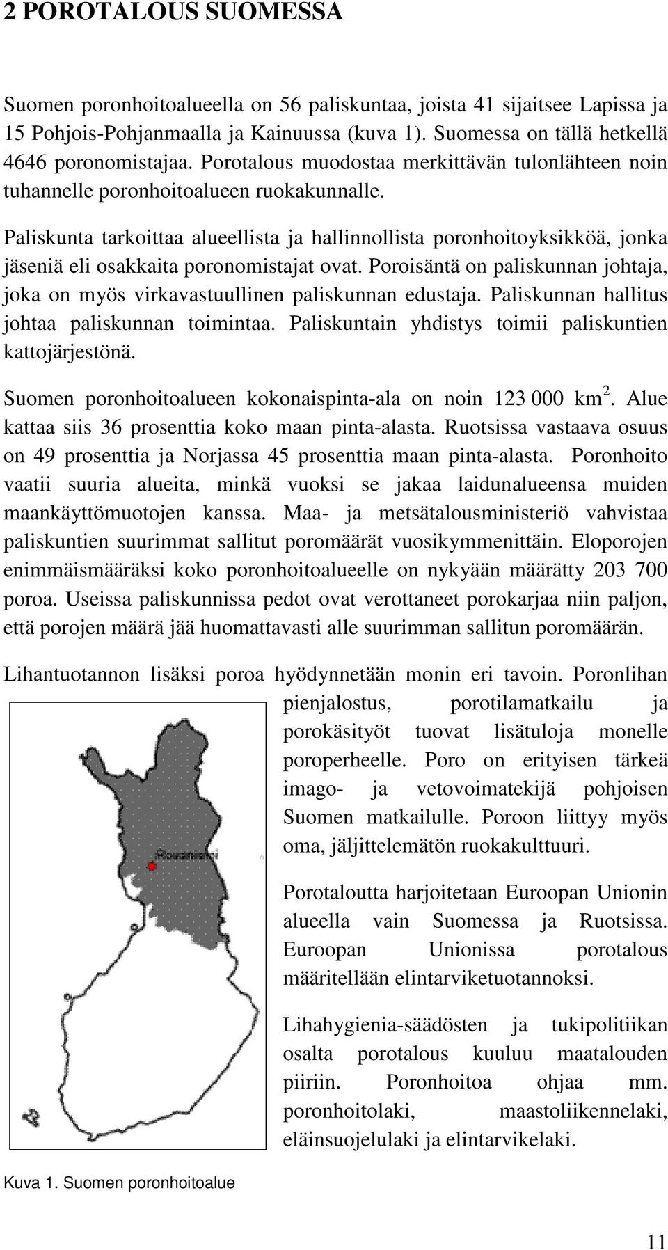Paliskunta tarkoittaa alueellista ja hallinnollista poronhoitoyksikköä, jonka jäseniä eli osakkaita poronomistajat ovat.