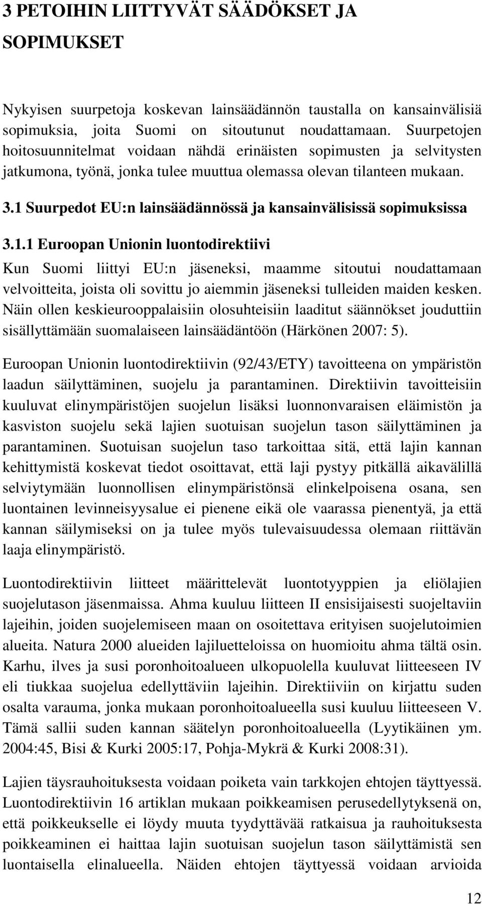 1 Suurpedot EU:n lainsäädännössä ja kansainvälisissä sopimuksissa 3.1.1 Euroopan Unionin luontodirektiivi Kun Suomi liittyi EU:n jäseneksi, maamme sitoutui noudattamaan velvoitteita, joista oli sovittu jo aiemmin jäseneksi tulleiden maiden kesken.