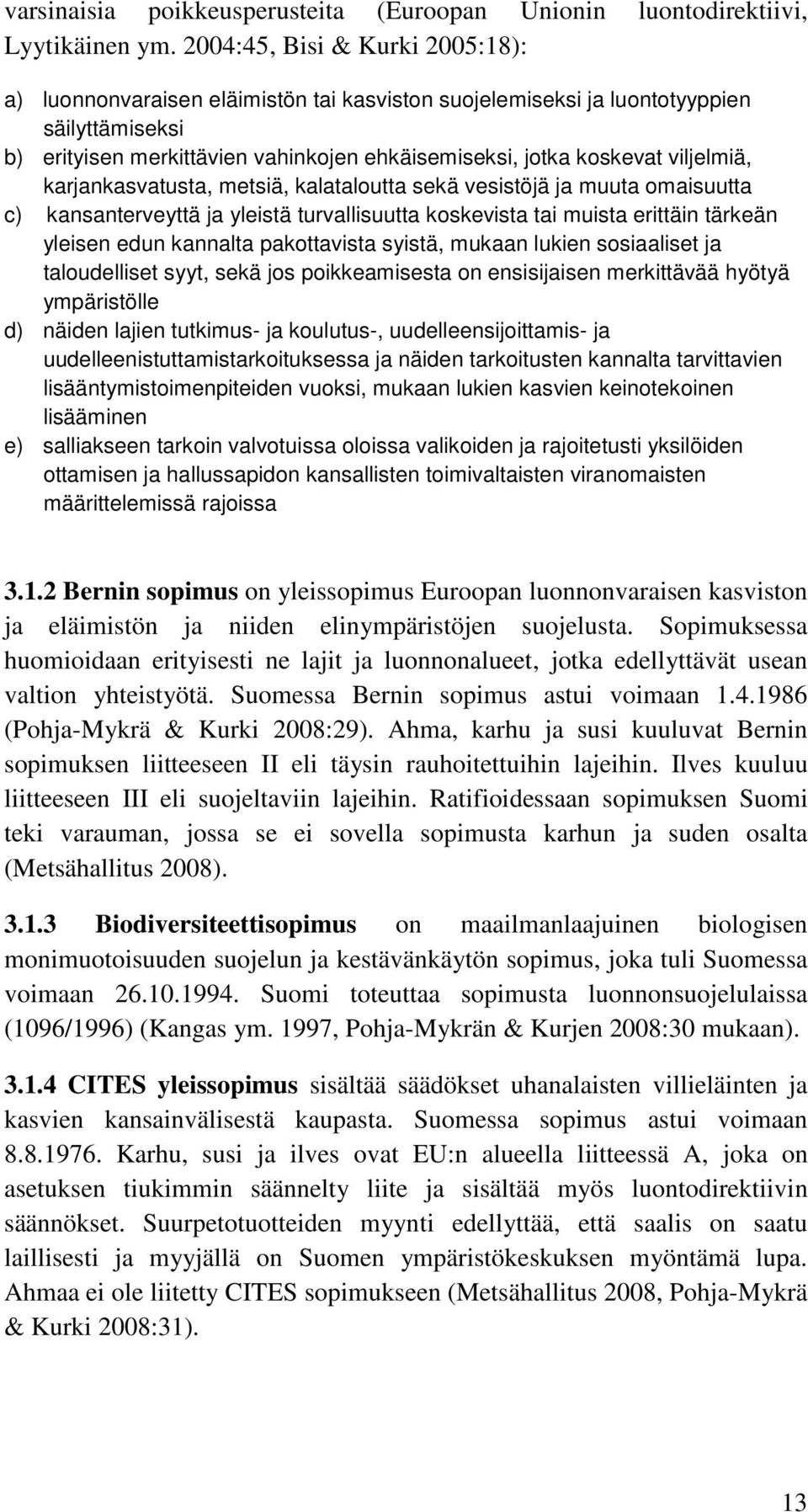 viljelmiä, karjankasvatusta, metsiä, kalataloutta sekä vesistöjä ja muuta omaisuutta c) kansanterveyttä ja yleistä turvallisuutta koskevista tai muista erittäin tärkeän yleisen edun kannalta