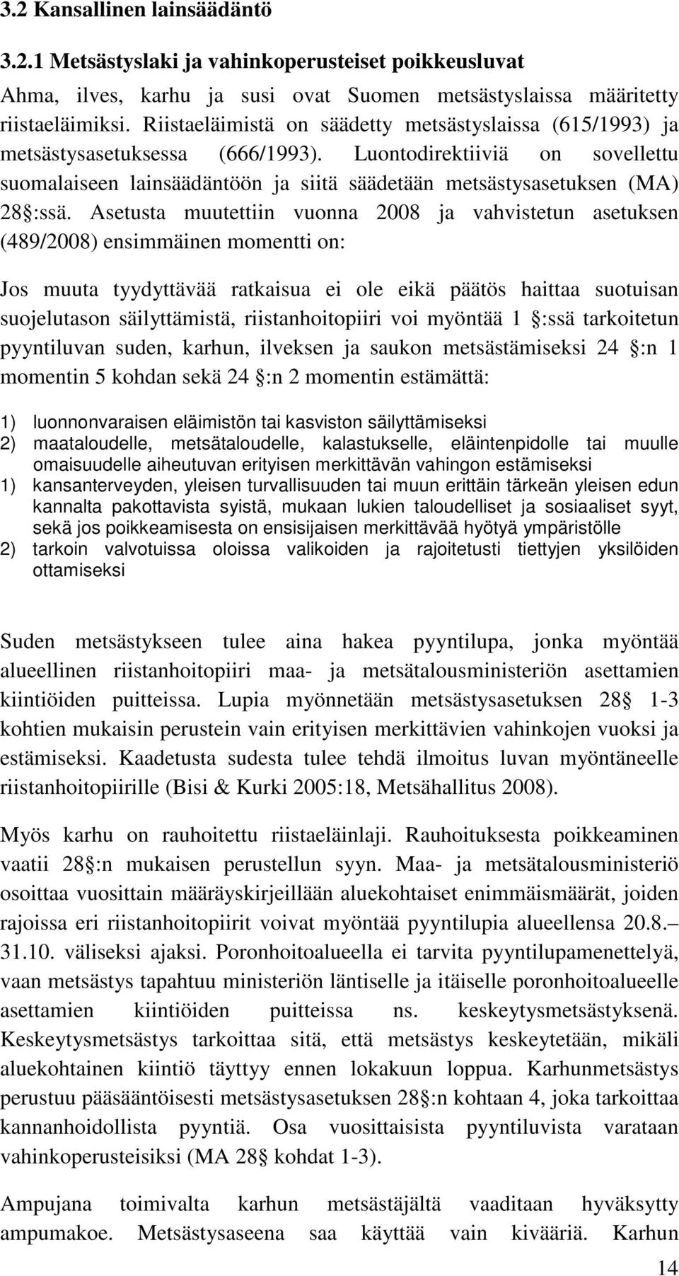 Luontodirektiiviä on sovellettu suomalaiseen lainsäädäntöön ja siitä säädetään metsästysasetuksen (MA) 28 :ssä.