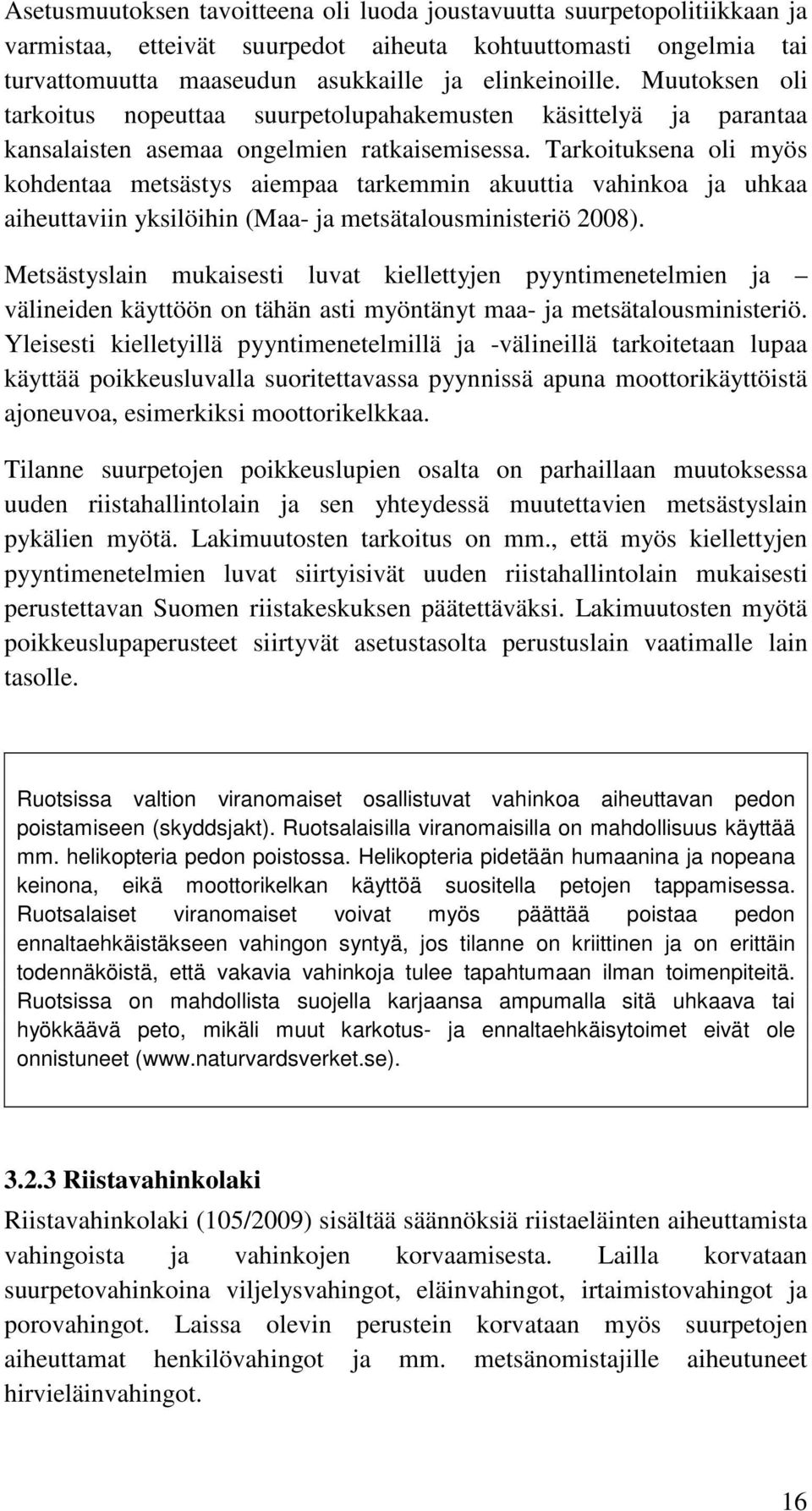 Tarkoituksena oli myös kohdentaa metsästys aiempaa tarkemmin akuuttia vahinkoa ja uhkaa aiheuttaviin yksilöihin (Maa- ja metsätalousministeriö 2008).