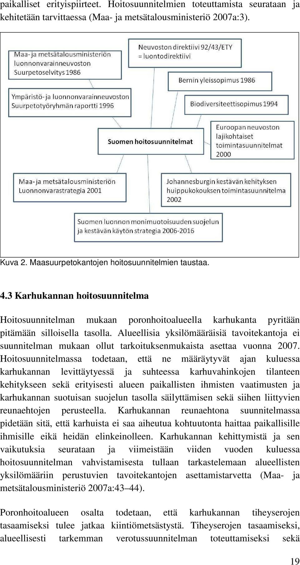 Alueellisia yksilömääräisiä tavoitekantoja ei suunnitelman mukaan ollut tarkoituksenmukaista asettaa vuonna 2007.