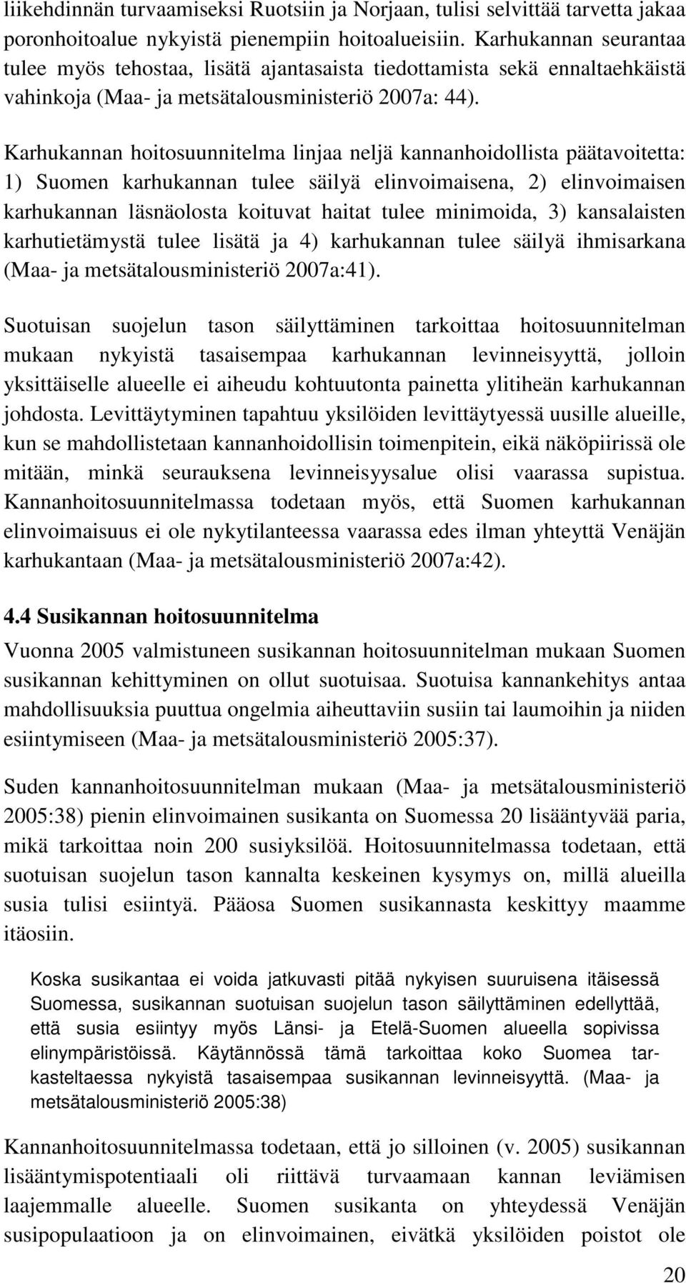 Karhukannan hoitosuunnitelma linjaa neljä kannanhoidollista päätavoitetta: 1) Suomen karhukannan tulee säilyä elinvoimaisena, 2) elinvoimaisen karhukannan läsnäolosta koituvat haitat tulee minimoida,