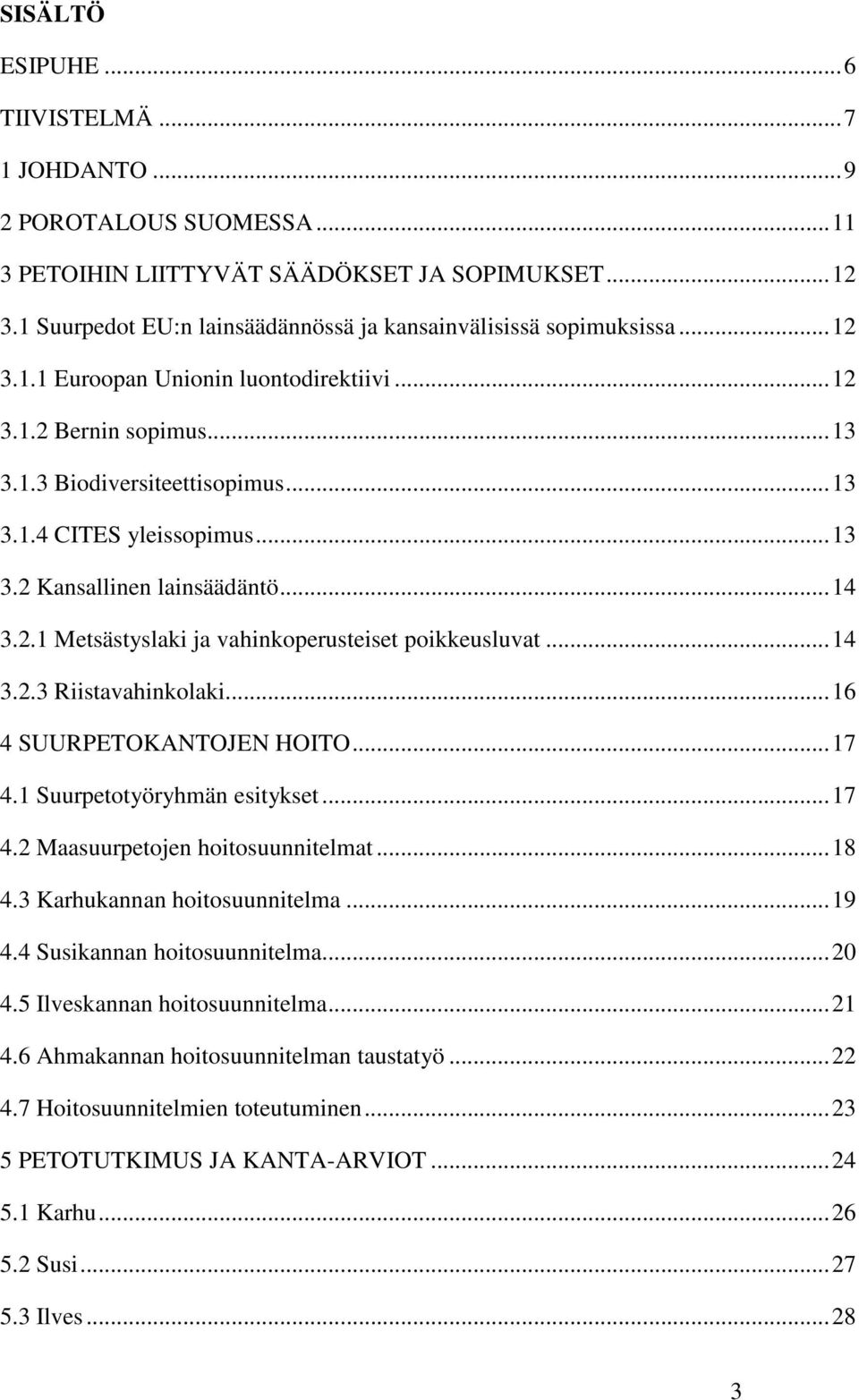 ..14 3.2.3 Riistavahinkolaki...16 4 SUURPETOKANTOJEN HOITO...17 4.1 Suurpetotyöryhmän esitykset...17 4.2 Maasuurpetojen hoitosuunnitelmat...18 4.3 Karhukannan hoitosuunnitelma...19 4.