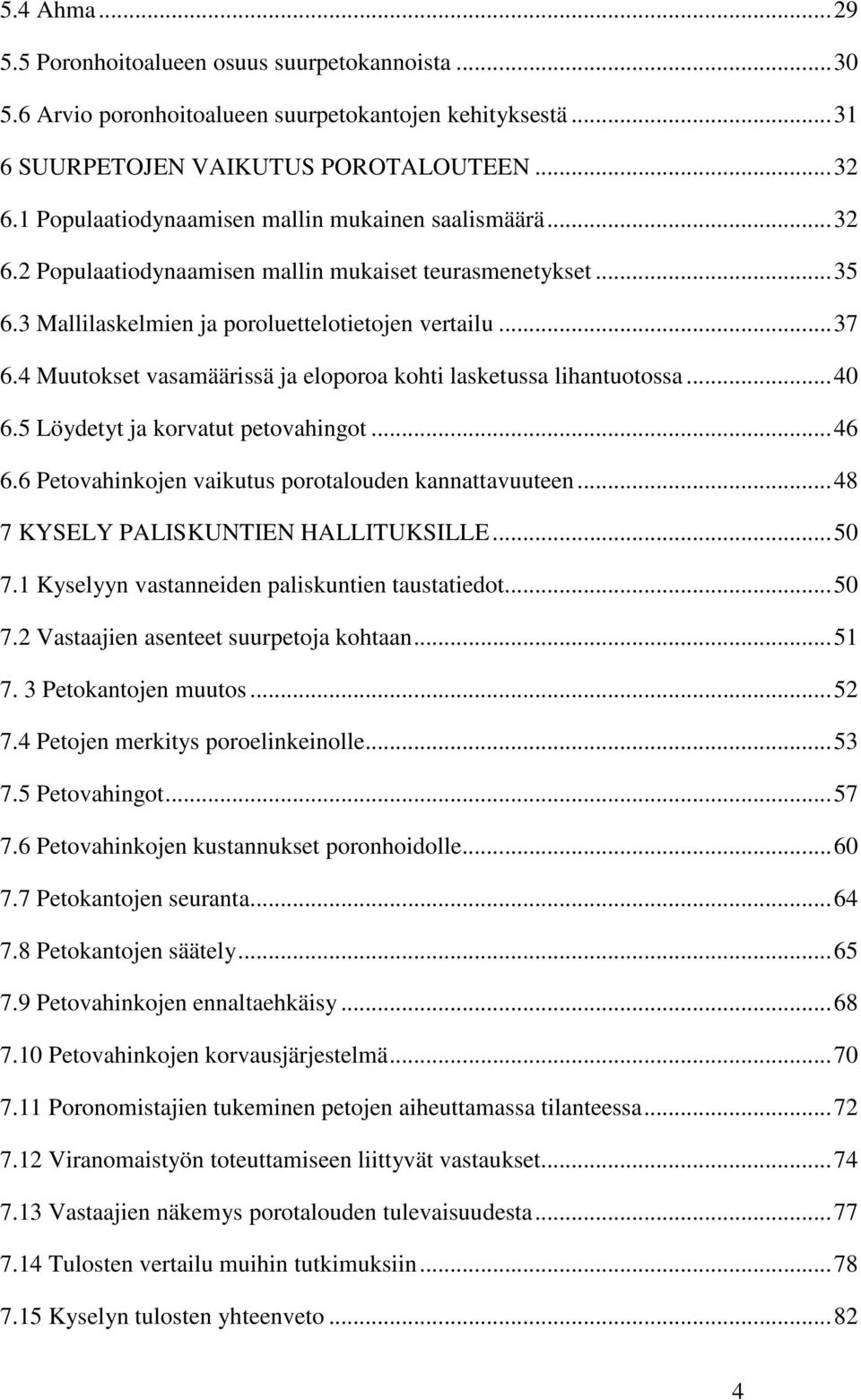 4 Muutokset vasamäärissä ja eloporoa kohti lasketussa lihantuotossa...40 6.5 Löydetyt ja korvatut petovahingot...46 6.6 Petovahinkojen vaikutus porotalouden kannattavuuteen.