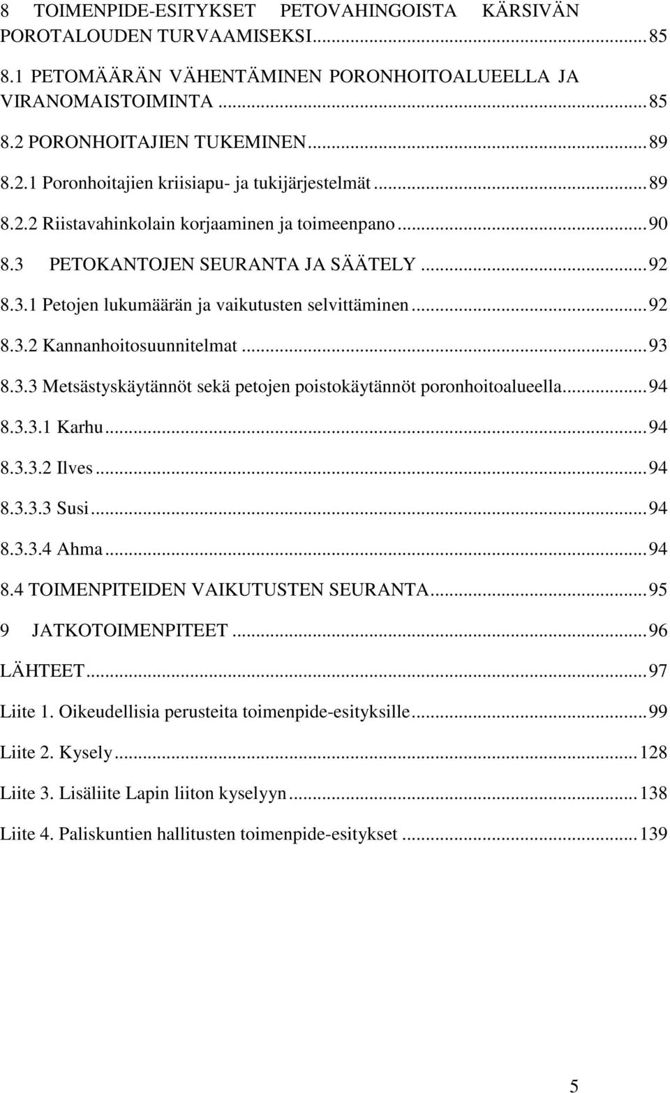 ..92 8.3.2 Kannanhoitosuunnitelmat...93 8.3.3 Metsästyskäytännöt sekä petojen poistokäytännöt poronhoitoalueella...94 8.3.3.1 Karhu...94 8.3.3.2 Ilves...94 8.3.3.3 Susi...94 8.3.3.4 Ahma...94 8.4 TOIMENPITEIDEN VAIKUTUSTEN SEURANTA.
