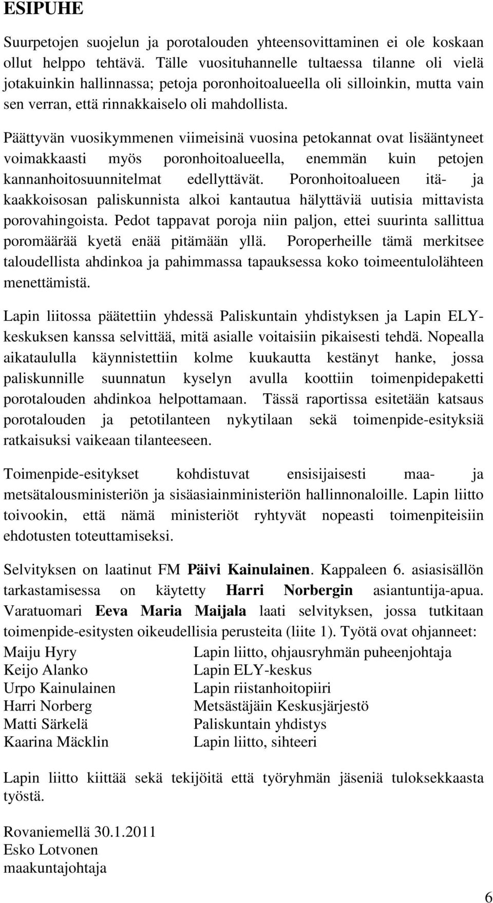 Päättyvän vuosikymmenen viimeisinä vuosina petokannat ovat lisääntyneet voimakkaasti myös poronhoitoalueella, enemmän kuin petojen kannanhoitosuunnitelmat edellyttävät.