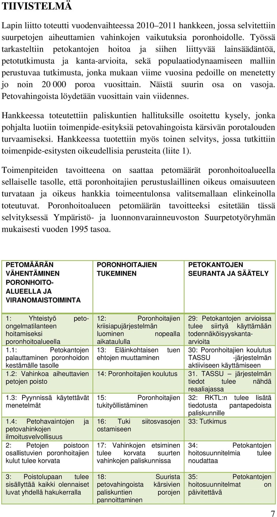 pedoille on menetetty jo noin 20 000 poroa vuosittain. Näistä suurin osa on vasoja. Petovahingoista löydetään vuosittain vain viidennes.