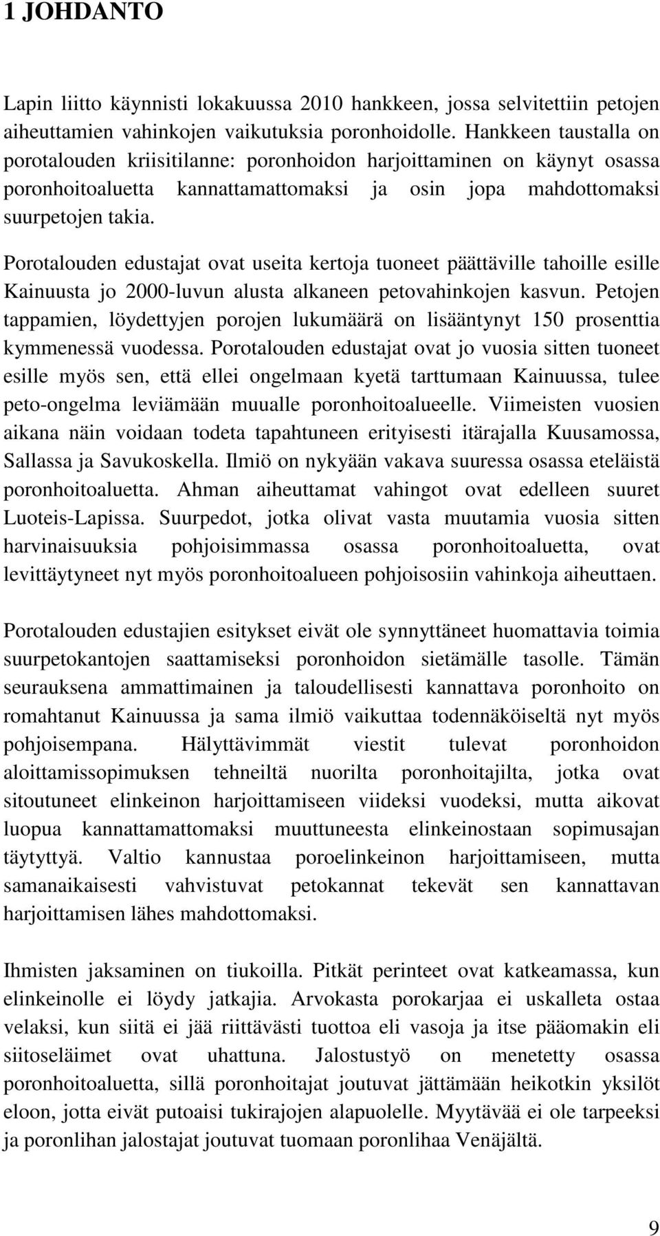 Porotalouden edustajat ovat useita kertoja tuoneet päättäville tahoille esille Kainuusta jo 2000-luvun alusta alkaneen petovahinkojen kasvun.