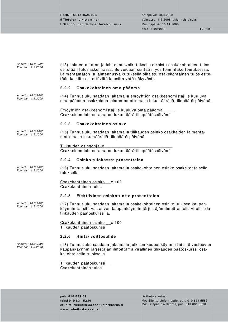 2.2 Osakekohtainen oma pääoma (14) Tunnusluku saadaan jakamalla emoyhtiön osakkeenomistajille kuuluva oma pääoma osakkeiden laimentamattomalla lukumäärällä tilinpäätöspäivänä.