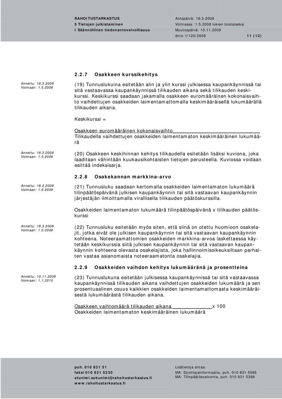 Keskikurssi = Osakkeen euromääräinen kokonaisvaihto Tilikaudella vaihdettujen osakkeiden laimentamaton keskimääräinen lukumäärä (20) Osakkeen keskihinnan kehitys tilikaudella esitetään lisäksi