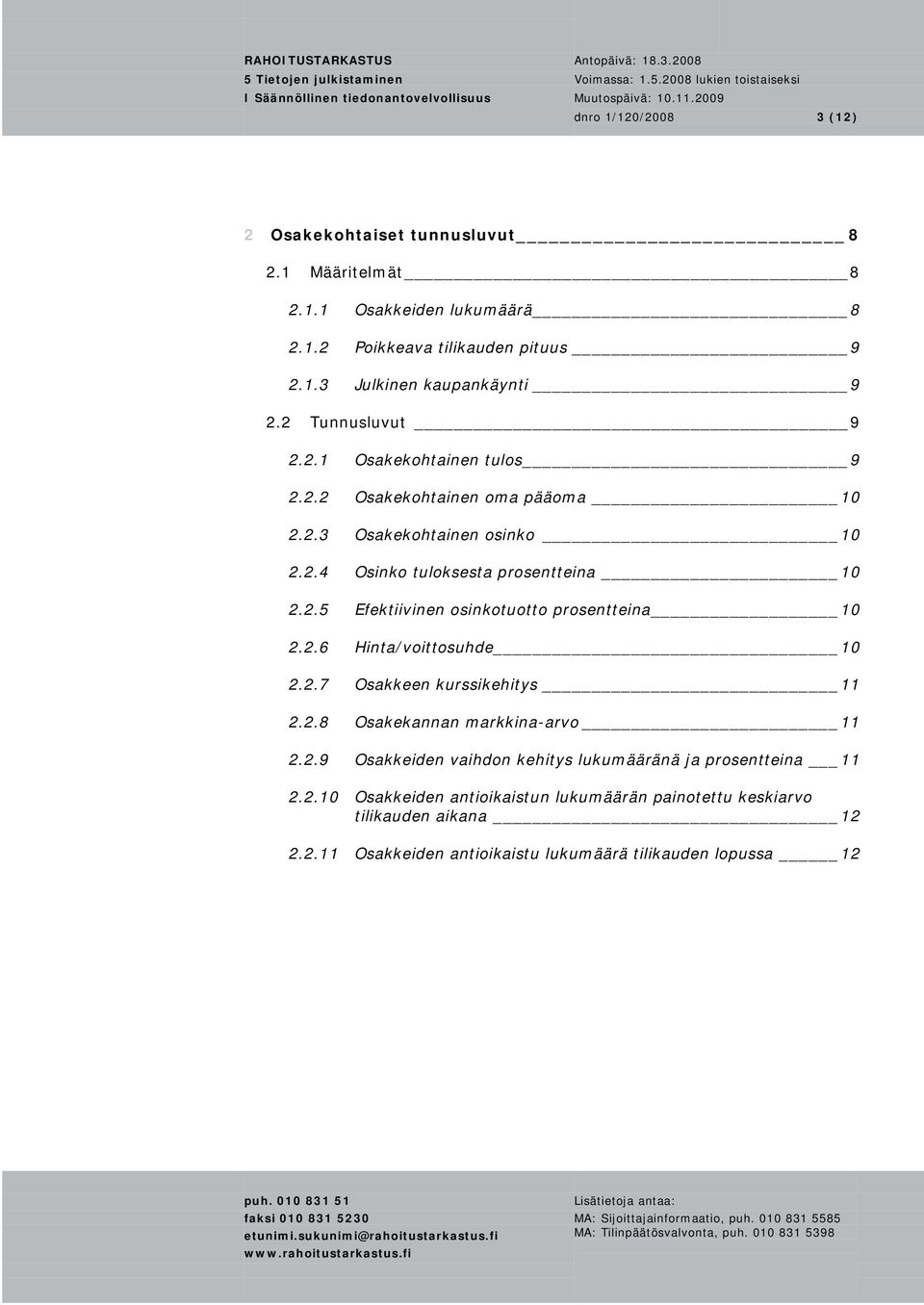 2.6 Hinta/voittosuhde 10 2.2.7 Osakkeen kurssikehitys 11 2.2.8 Osakekannan markkina-arvo 11 2.2.9 Osakkeiden vaihdon kehitys lukumääränä ja prosentteina 11 2.2.10 Osakkeiden antioikaistun lukumäärän painotettu keskiarvo tilikauden aikana 12 2.