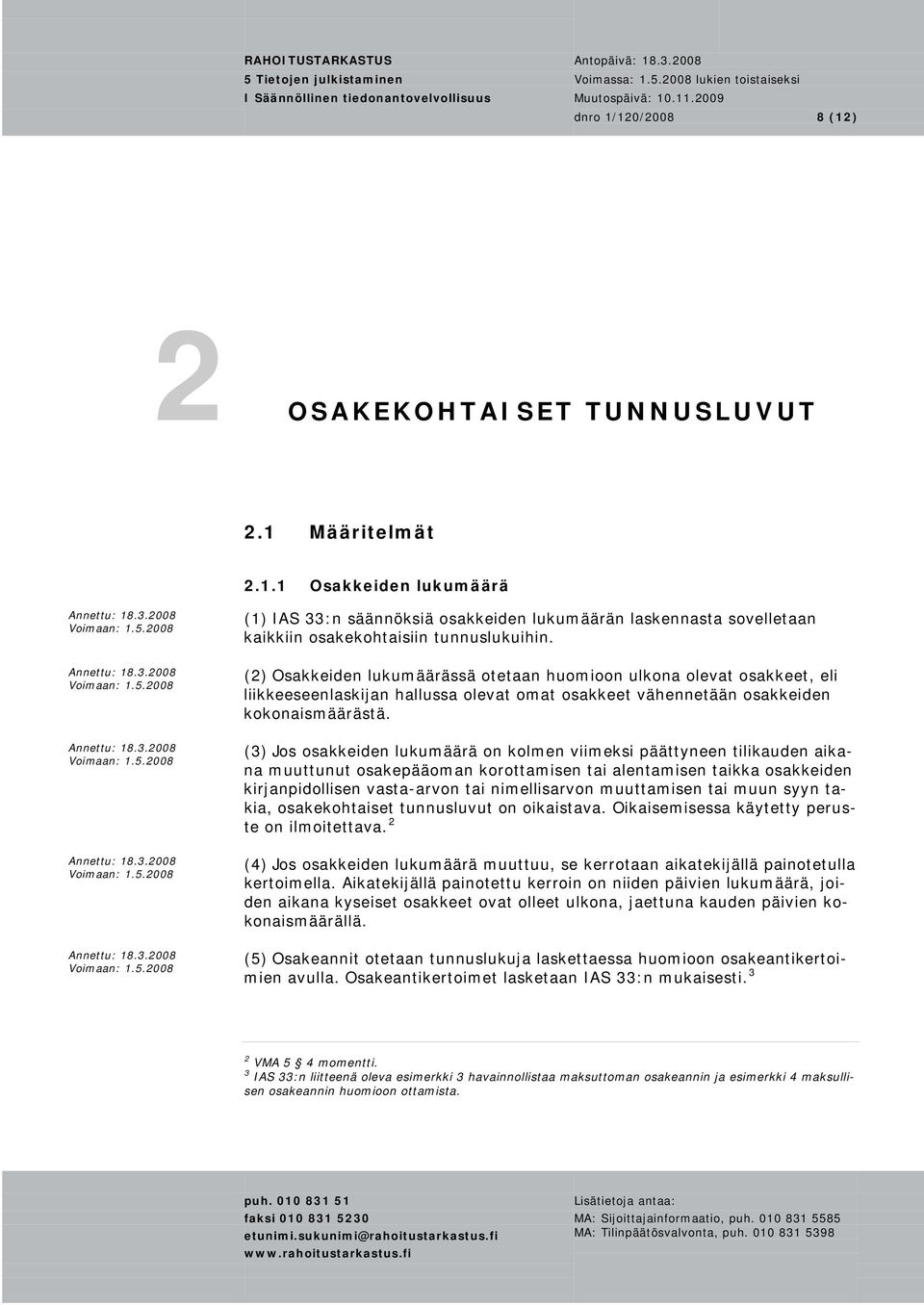 (3) Jos osakkeiden lukumäärä on kolmen viimeksi päättyneen tilikauden aikana muuttunut osakepääoman korottamisen tai alentamisen taikka osakkeiden kirjanpidollisen vasta-arvon tai nimellisarvon